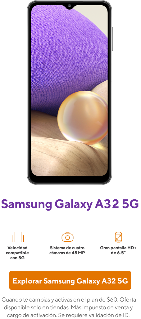 Samsung Galaxy A32 5G. Cuando te cambias y activas en el plan de 60 dólares. Oferta disponible solo en tiendas. Más impuesto de venta y cargo de activación. Se requiere validación de ID.