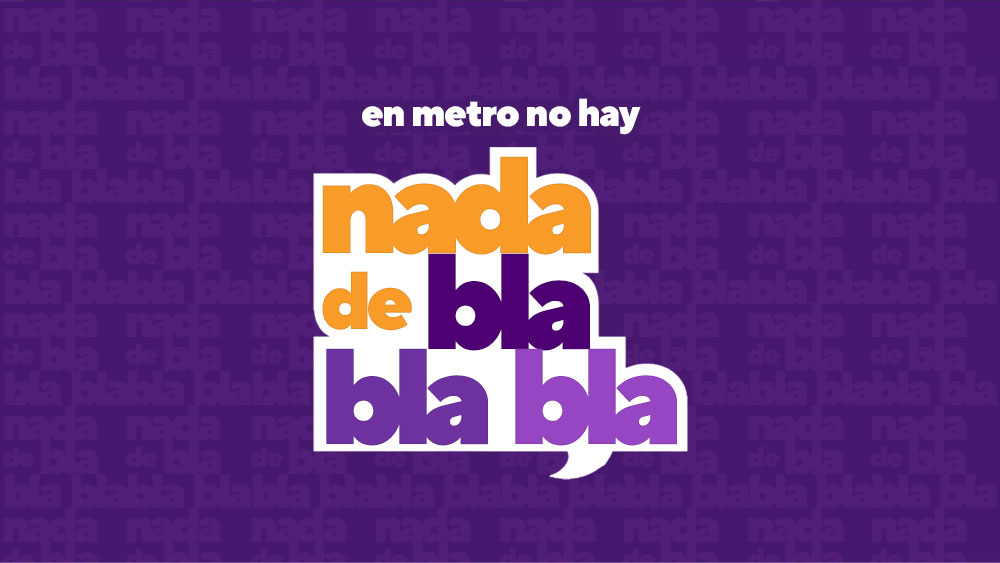 En Metro, no hay nada de bla, bla, bla