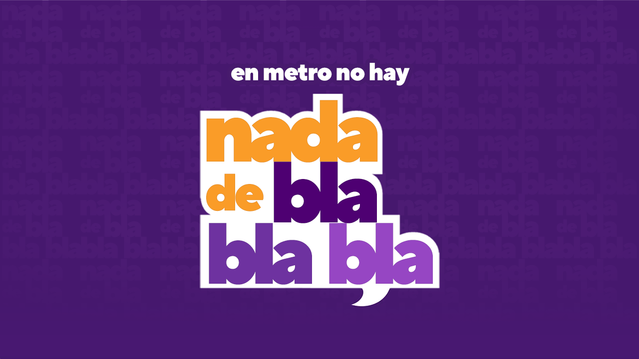 En Metro, no hay nada de bla, bla, bla